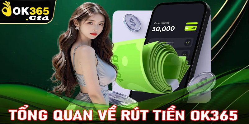 Thông tin tổng quan chung về chính sách rút tiền OK365