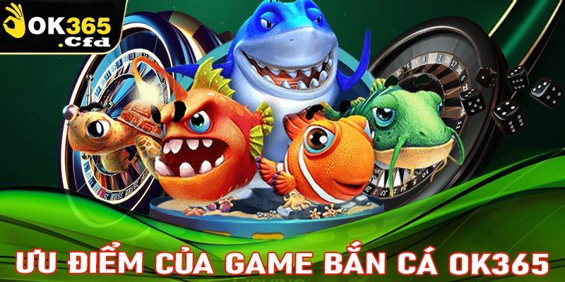 Những ưu điểm nổi bật mà thiên đường giải trí bắn cá OK365 đang sở hữu