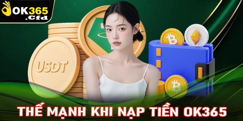 Những thế mạnh mà hệ thống giao dịch nạp tiền OK365 đang sở hữu 