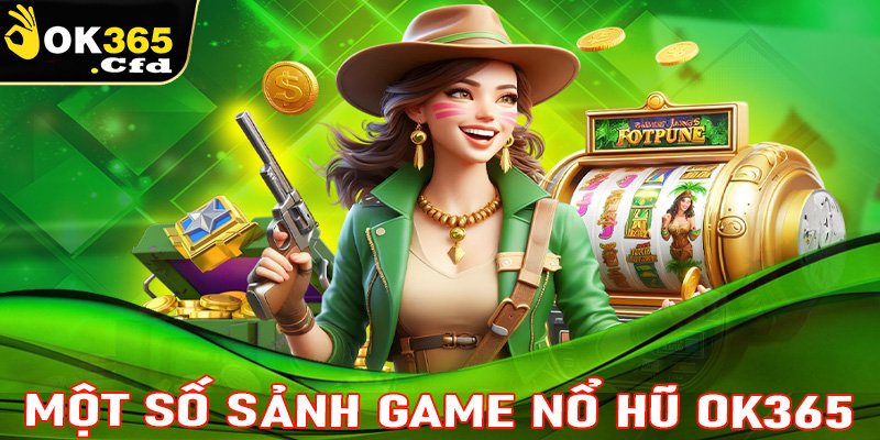 Một số sảnh game nổ hũ OK365 được yêu thích nhất trong giới cá cược 