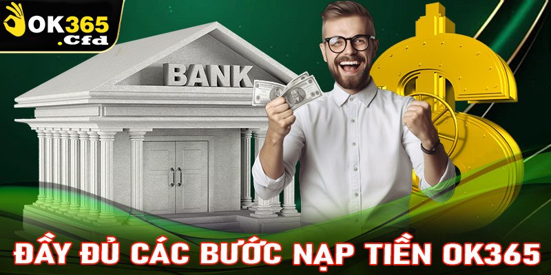 Hướng dẫn đầy đủ các bước nạp tiền OK365 dành cho người mới bắt đầu 