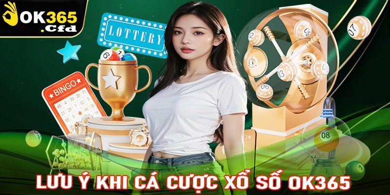 Một số vấn đề cần lưu ý khi tham gia cá cược xổ số OK365 