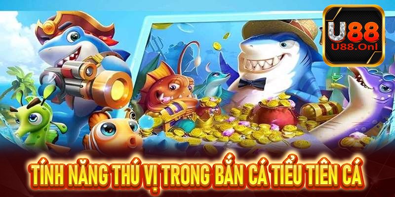 Điểm qua một vài tính năng thú vị trong bắn cá tiểu tiên cá